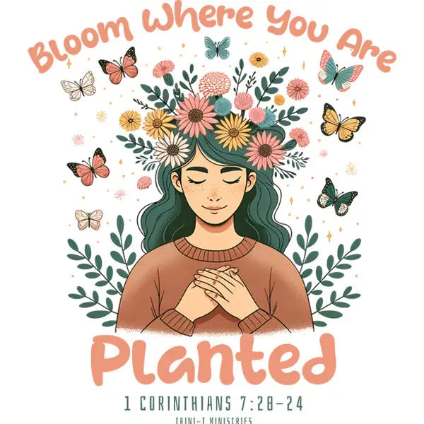 Bloom Where You Are Planted - 1 Cor. 7:20-24 - Bible  Trini-T Ministries