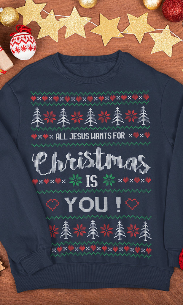 All Jesus Wants for Christmas - Ugly Sweater Sweatshirt