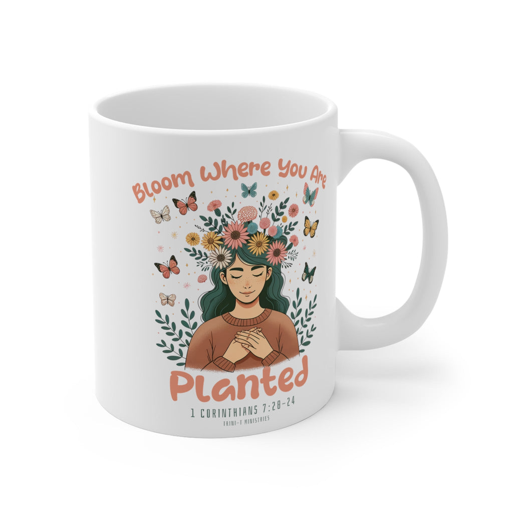 Bloom Where You Are Planted - Mug -  11oz -  Trini-T Ministries