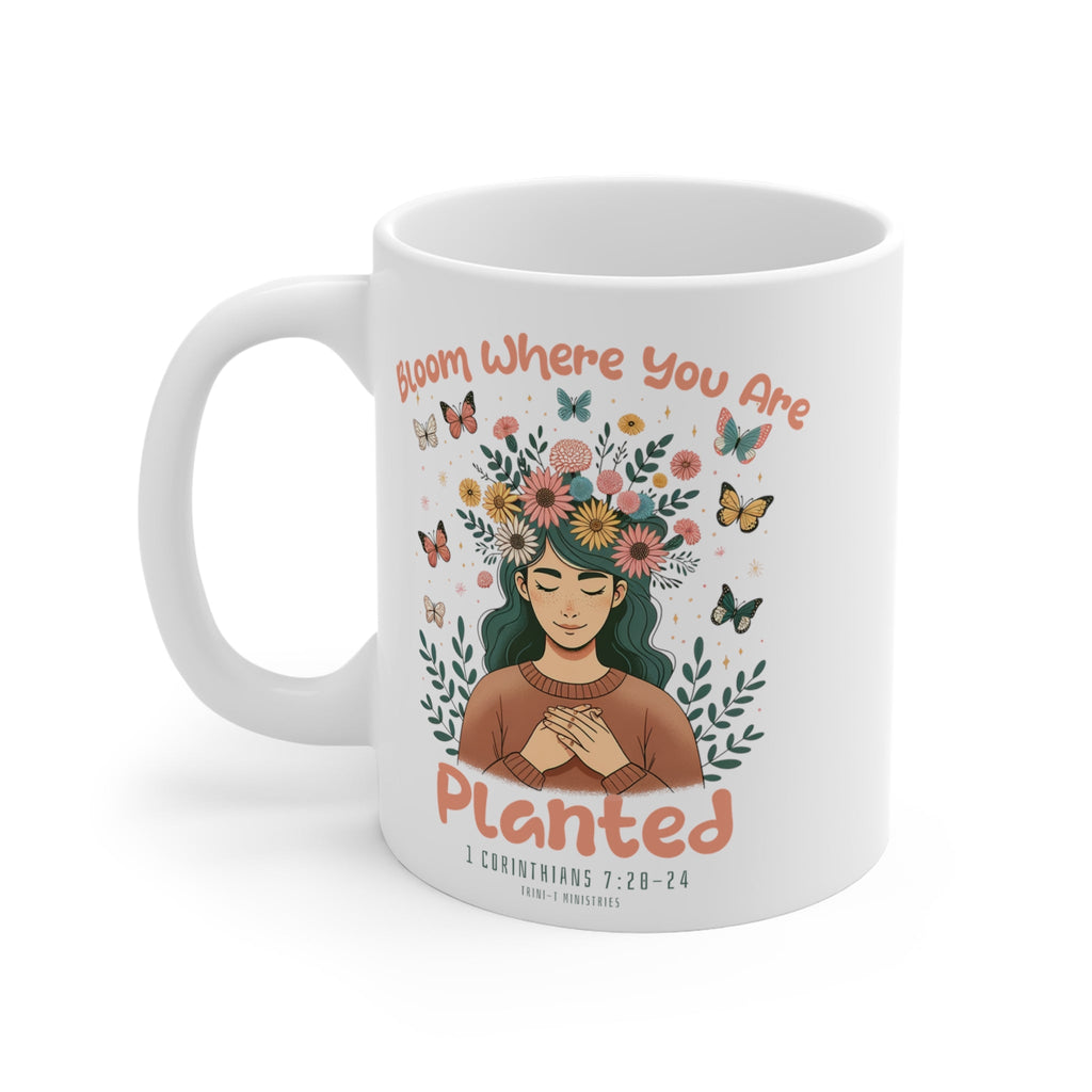 Bloom Where You Are Planted - Mug -  11oz -  Trini-T Ministries