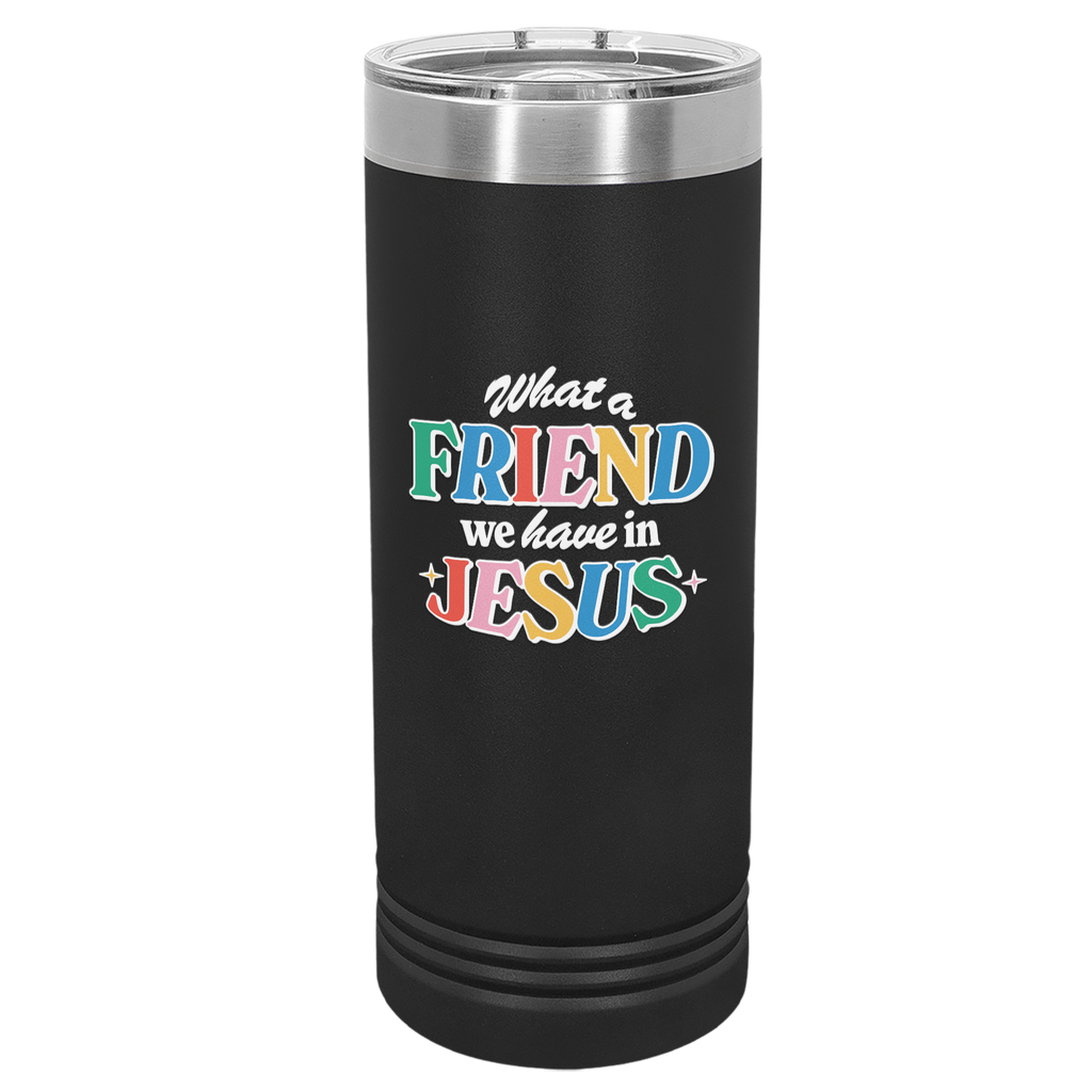 Friend in Jesus - Skinny Tumbler: 22 oz Black stainless steel tumbler with vibrant, multi-colored text reading 'What a Friend we have in Jesus.' Designed by Christian artist Adrián, this tumbler features double-wall vacuum insulation to keep drinks hot or cold for hours. It includes a clear spill-resistant lid and fits most standard cup holders. Perfect for daily use or as a thoughtful Christian gift, this faith-inspired tumbler serves as a stylish reminder of John 15:15 and your friendship with Jesus.