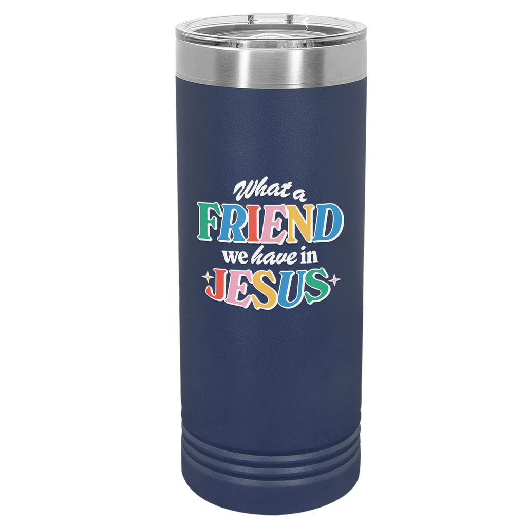 Friend in Jesus - Skinny Tumbler: 22 oz navy stainless steel tumbler with vibrant, multi-colored text reading 'What a Friend we have in Jesus.' Designed by Christian artist Adrián, this tumbler features double-wall vacuum insulation to keep drinks hot or cold for hours. It includes a clear spill-resistant lid and fits most standard cup holders. Perfect for daily use or as a thoughtful Christian gift, this faith-inspired tumbler serves as a stylish reminder of John 15:15 and your friendship with Jesus.