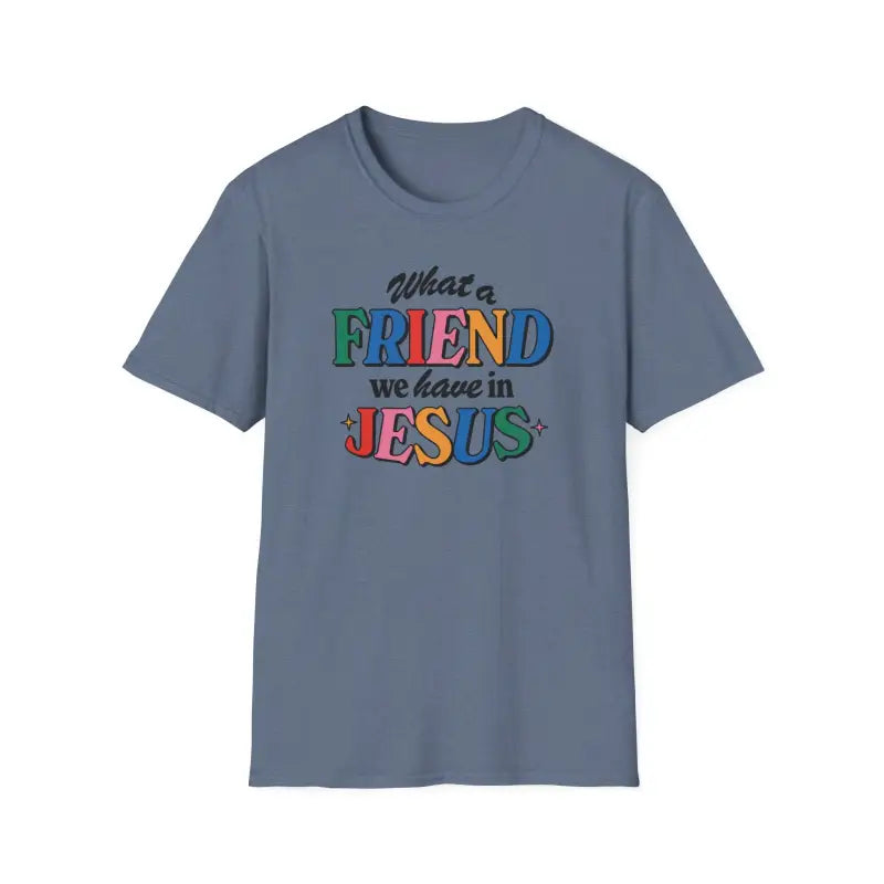 Heather Indigo colored Friend in Jesus - T-shirt with vibrant, multi-colored text reading 'What a Friend we have in Jesus.' This Christian-themed shirt is designed for men and women to boldly display their faith. Made from soft, breathable fabric, this [color]t-shirt is perfect for daily wear, church gatherings, or casual outings. The John 15:15-inspired design serves as a reminder of the friendship Jesus offers. Ideal as a Christian gift, this t-shirt combines comfort and a faith-based message.