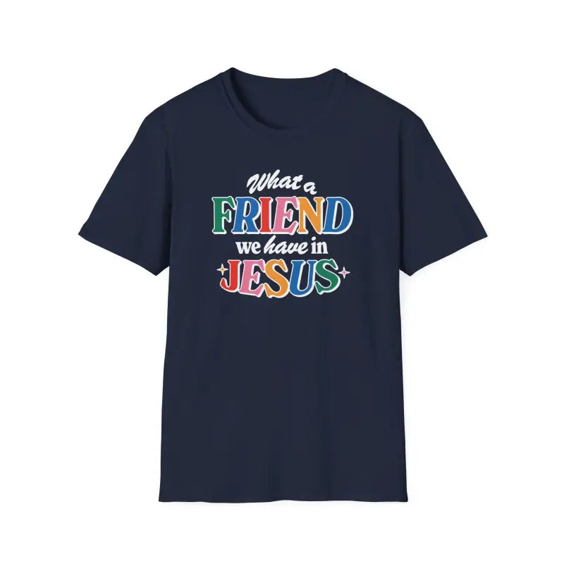 Navy Blue colored Friend in Jesus - T-shirt with vibrant, multi-colored text reading 'What a Friend we have in Jesus.' This Christian-themed shirt is designed for men and women to boldly display their faith. Made from soft, breathable fabric, this [color]t-shirt is perfect for daily wear, church gatherings, or casual outings. The John 15:15-inspired design serves as a reminder of the friendship Jesus offers. Ideal as a Christian gift, this t-shirt combines comfort and a faith-based message.