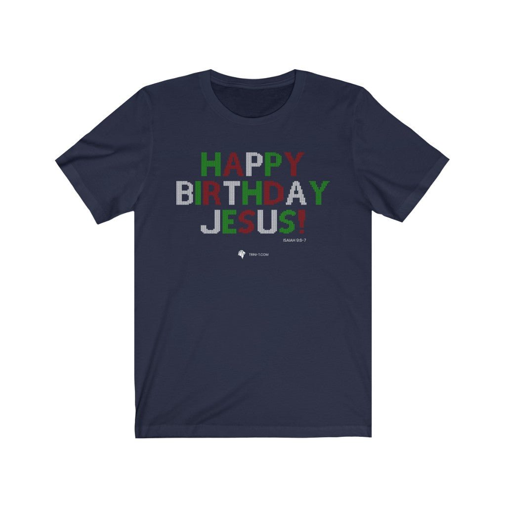 Happy Birthday Jesus - Ugly Sweater - T -  Navy / S, Navy / M, Navy / L, Navy / XL, Navy / 2XL, Navy / 3XL, Black / S, Pink / S, White / S, Black / M -  Trini-T Ministries